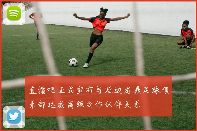 直播吧正式宣布与延边龙鼎足球俱乐部达成高级合作伙伴关系