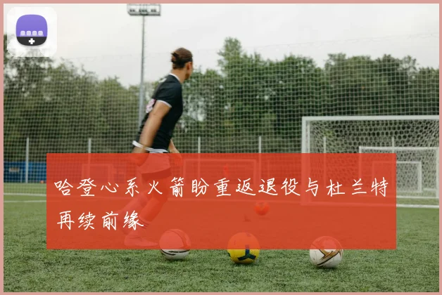 哈登心系火箭盼重返退役与杜兰特再续前缘