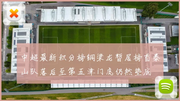 中超最新积分榜铜梁龙暂居榜首泰山队落后至第五津门虎仍然垫底
